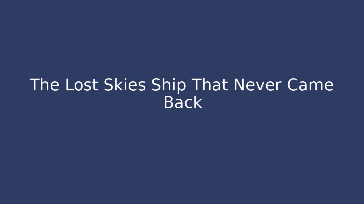 The Lost Skies Ship That Never Came Back