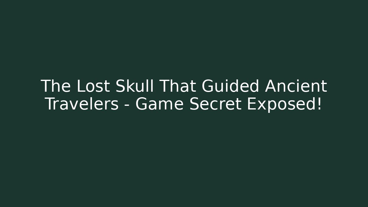 The Lost Skull That Guided Ancient Travelers – Game Secret Exposed!