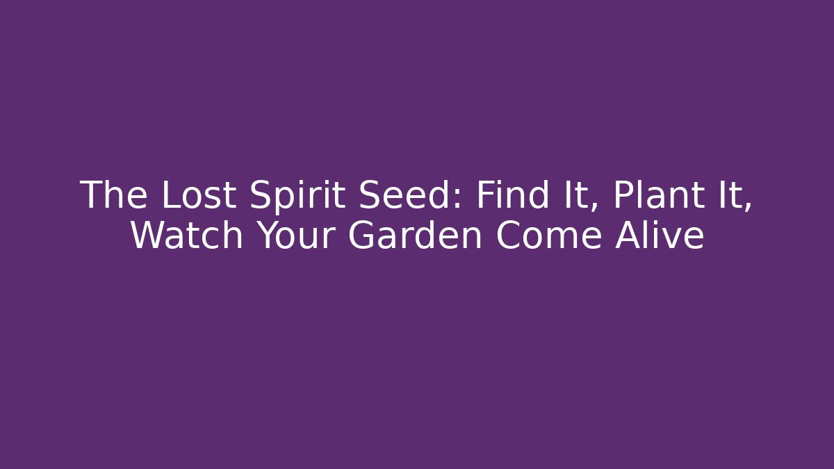 The Lost Spirit Seed: Find It, Plant It, Watch Your Garden Come Alive