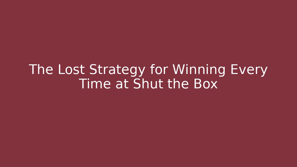 The Lost Strategy for Winning Every Time at Shut the Box