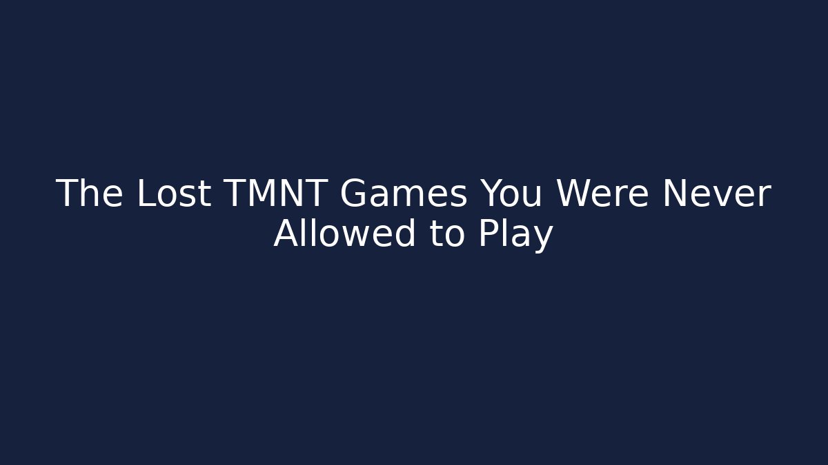 The Lost TMNT Games You Were Never Allowed to Play