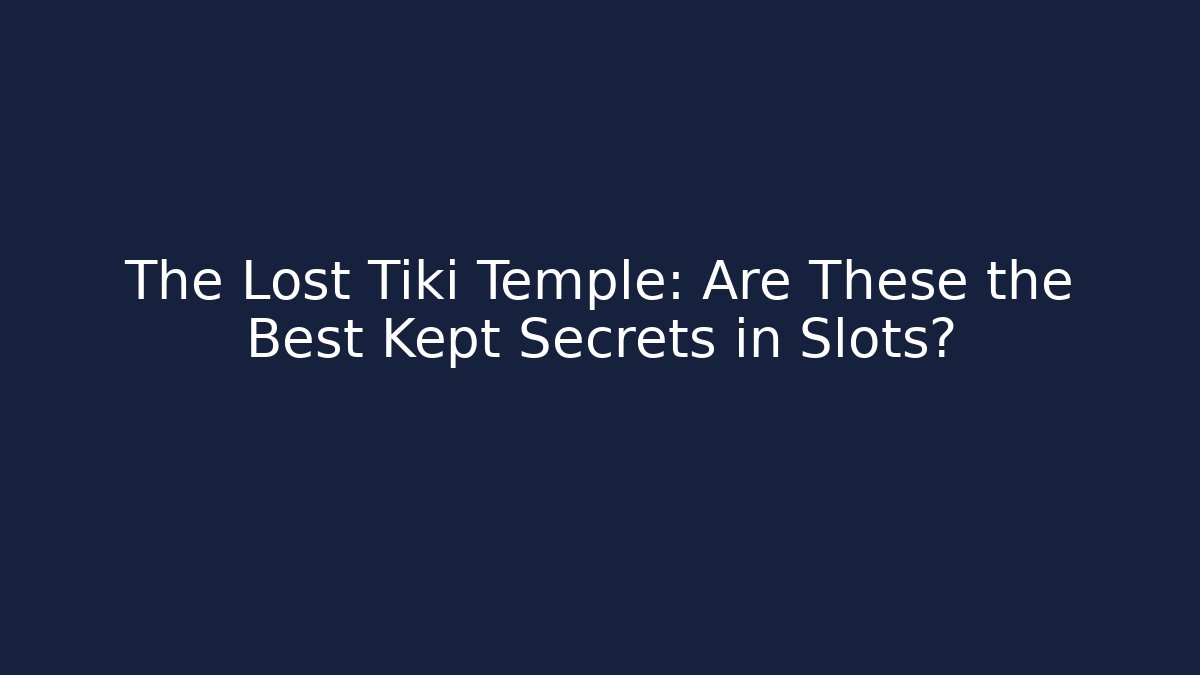 The Lost Tiki Temple: Are These the Best Kept Secrets in Slots?
