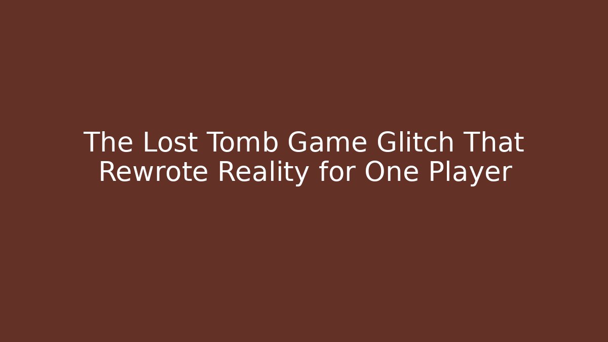 The Lost Tomb Game Glitch That Rewrote Reality for One Player