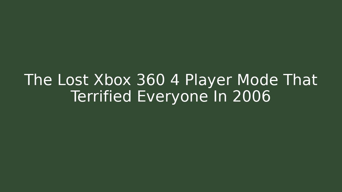 The Lost Xbox 360 4 Player Mode That Terrified Everyone In 2006