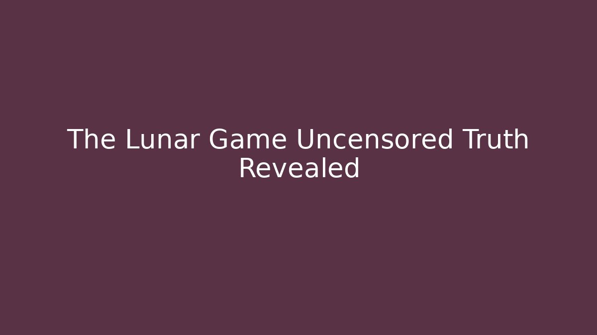The Lunar Game Uncensored Truth Revealed