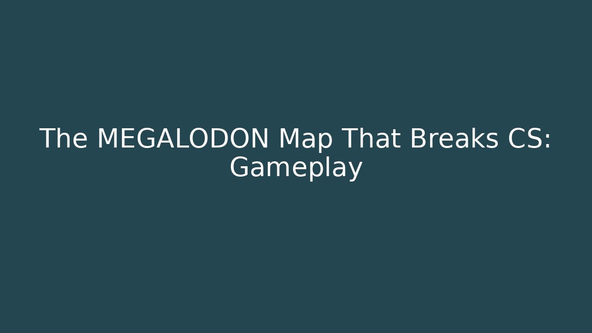 The MEGALODON Map That Breaks CS: Gameplay
