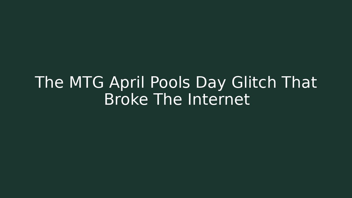 The MTG April Pools Day Glitch That Broke The Internet