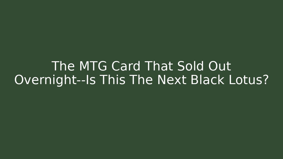 The MTG Card That Sold Out Overnight—Is This The Next Black Lotus?