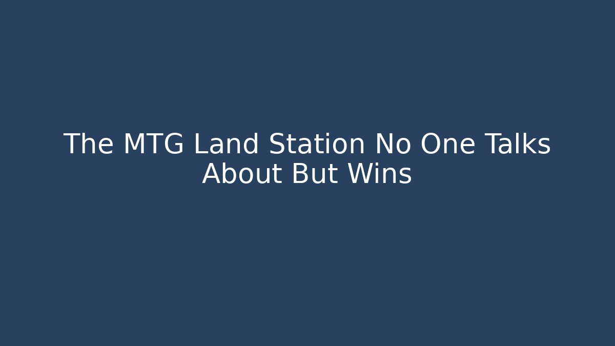 The MTG Land Station No One Talks About But Wins - Celivion