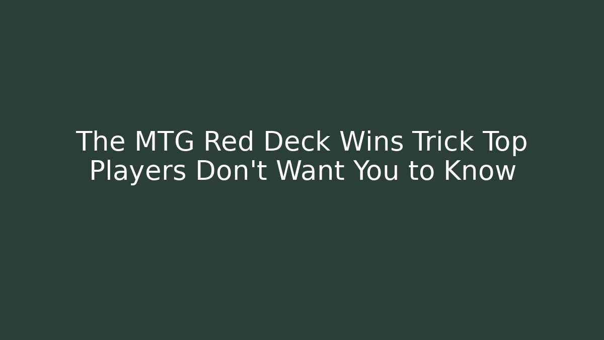 The MTG Red Deck Wins Trick Top Players Don’t Want You to Know
