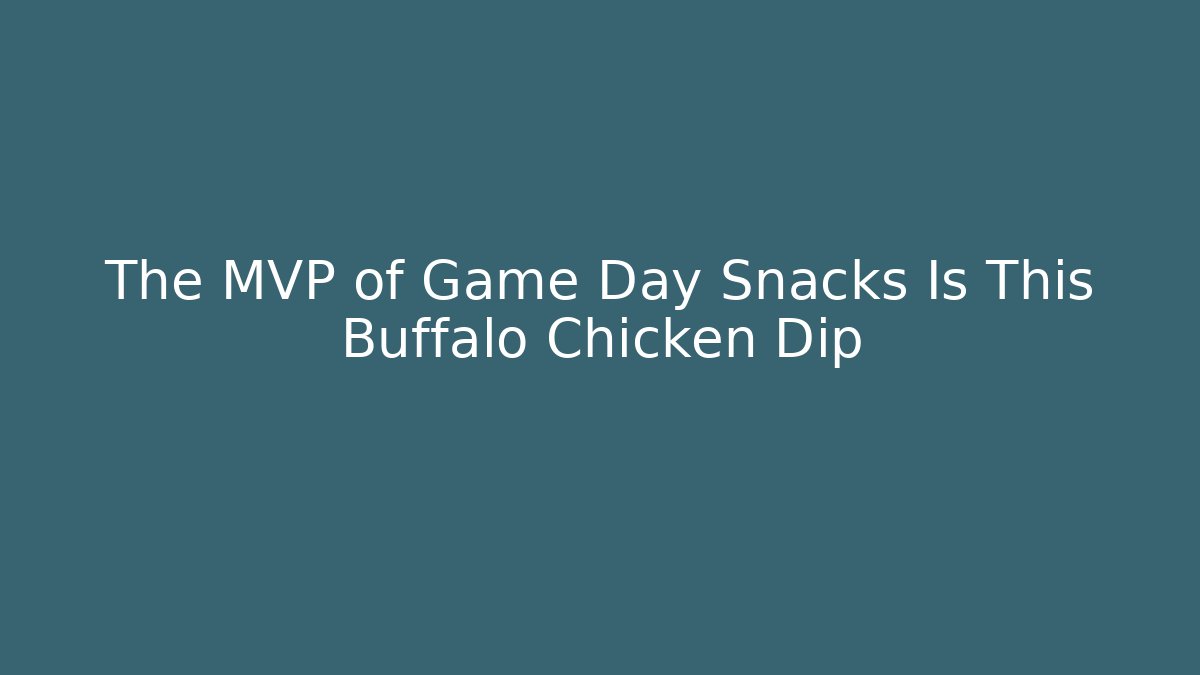 The MVP of Game Day Snacks Is This Buffalo Chicken Dip