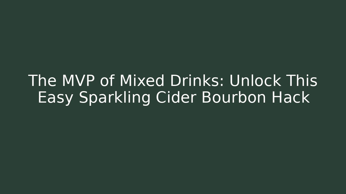 The MVP of Mixed Drinks: Unlock This Easy Sparkling Cider Bourbon Hack