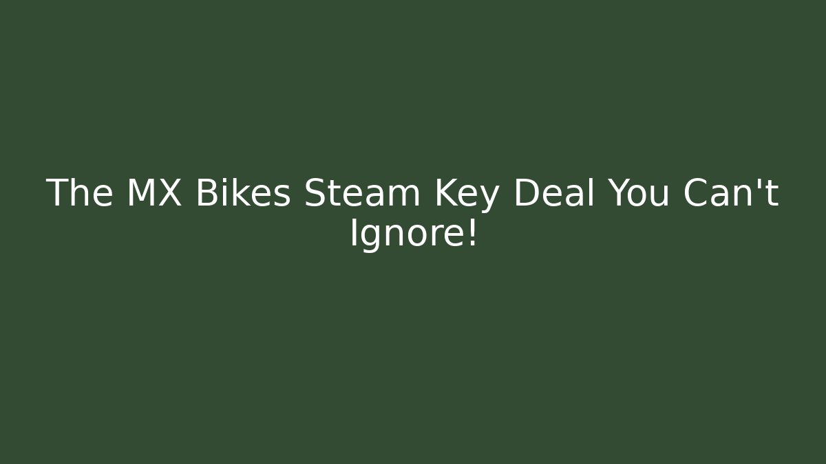 The MX Bikes Steam Key Deal You Can't Ignore!