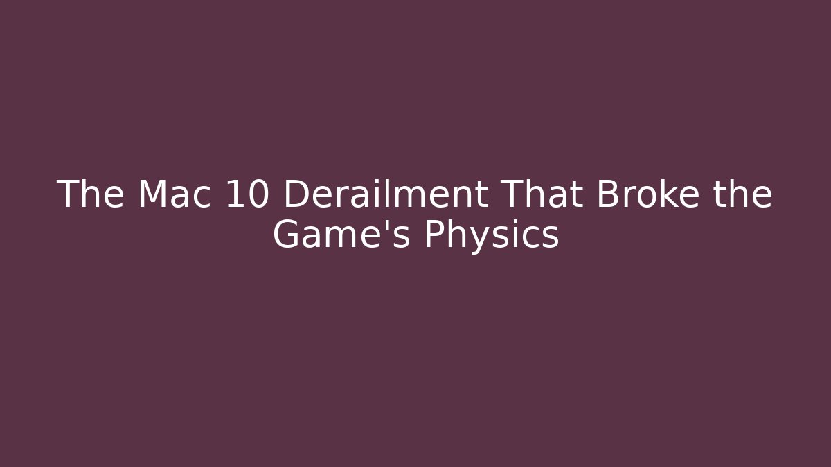 The Mac 10 Derailment That Broke the Game's Physics
