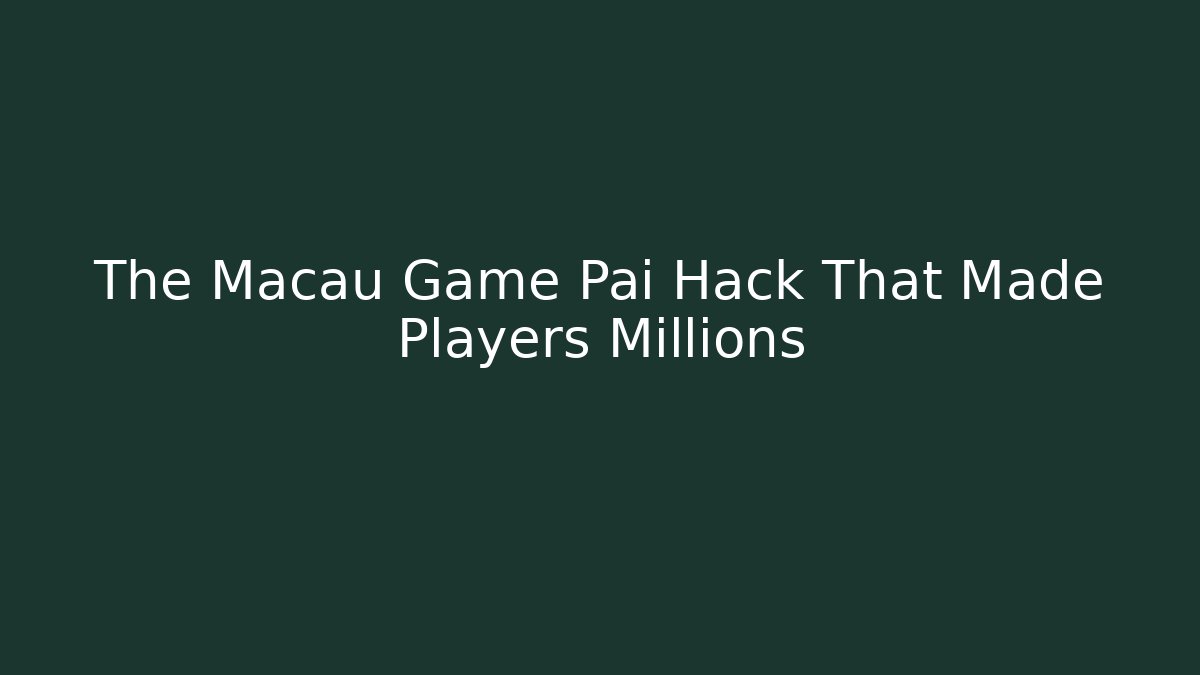 The Macau Game Pai Hack That Made Players Millions
