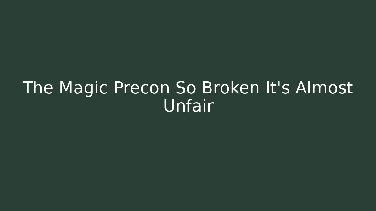 The Magic Precon So Broken It's Almost Unfair