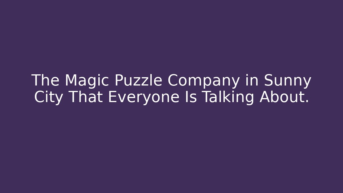 The Magic Puzzle Company in Sunny City That Everyone Is Talking About. - Celivion