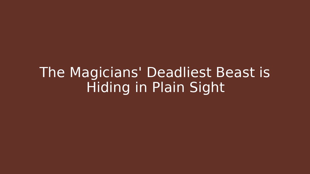 The Magicians' Deadliest Beast is Hiding in Plain Sight - Celivion