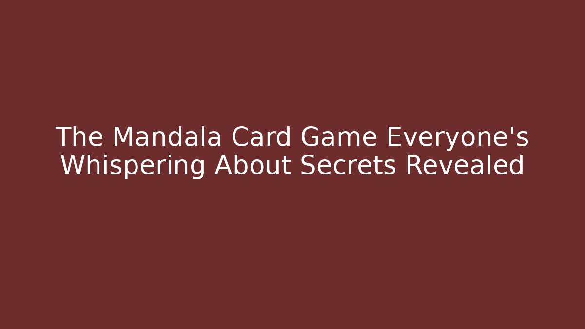 The Mandala Card Game Everyone's Whispering About Secrets Revealed