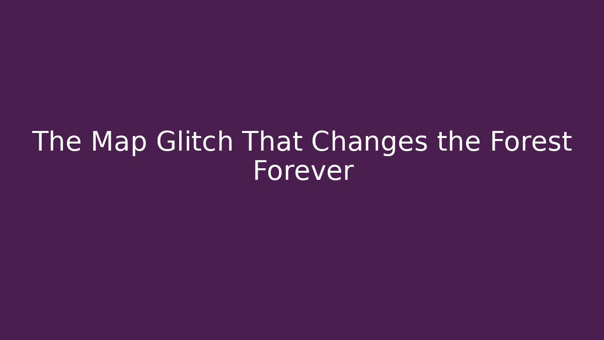 The Map Glitch That Changes the Forest Forever