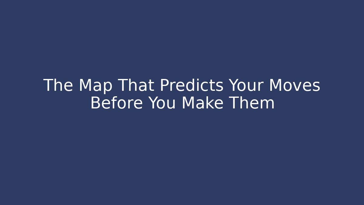 The Map That Predicts Your Moves Before You Make Them