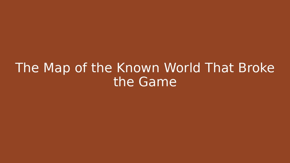 The Map of the Known World That Broke the Game