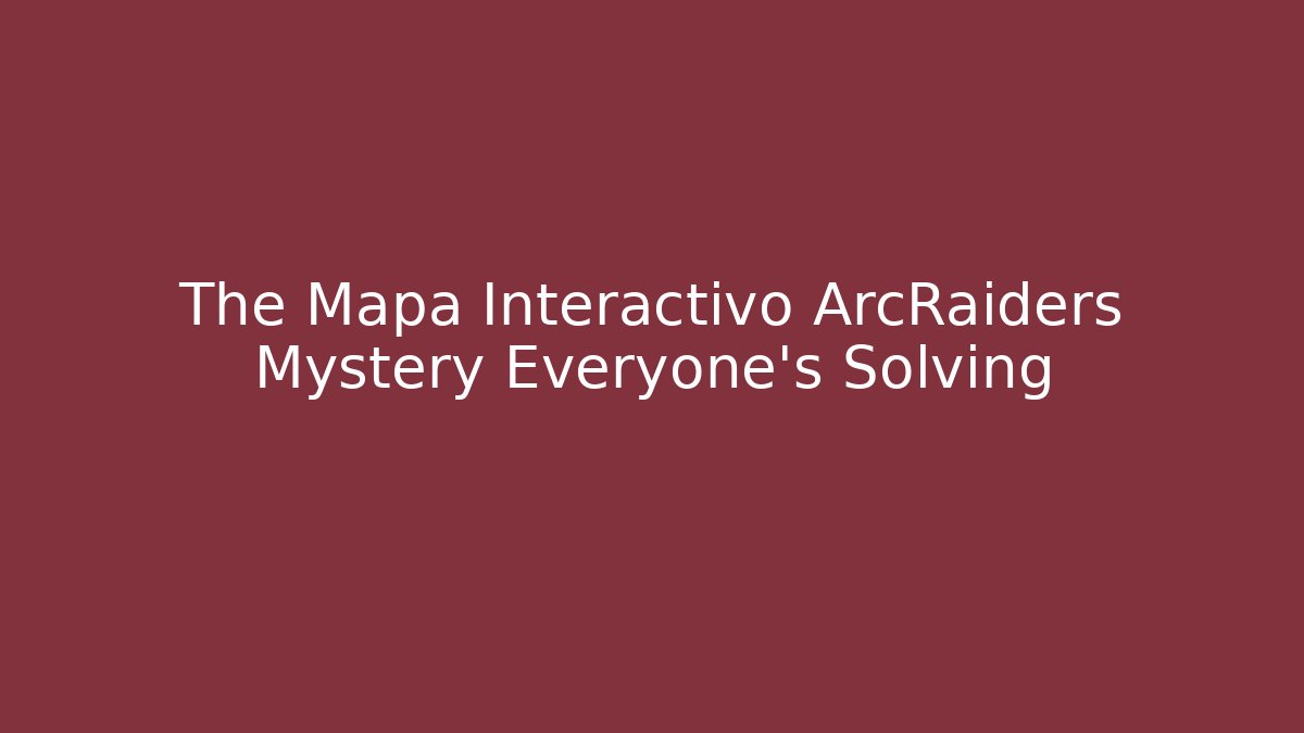 The Mapa Interactivo ArcRaiders Mystery Everyone's Solving