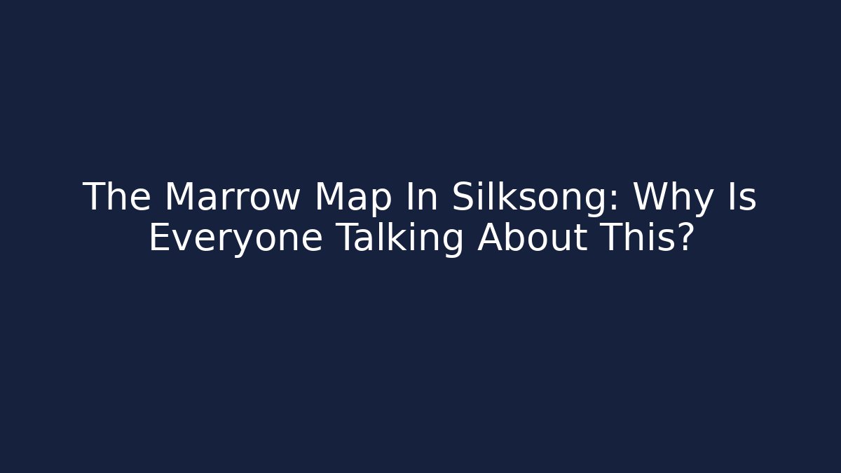 The Marrow Map In Silksong: Why Is Everyone Talking About This? - Celivion
