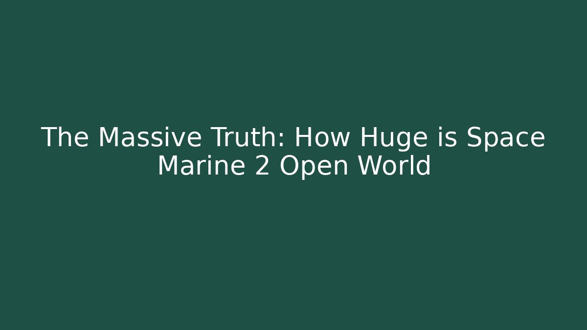 The Massive Truth: How Huge is Space Marine 2 Open World - Celivion