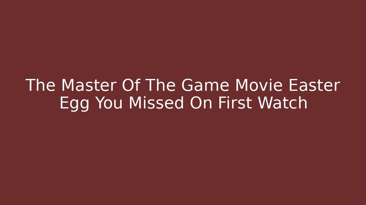 The Master Of The Game Movie Easter Egg You Missed On First Watch