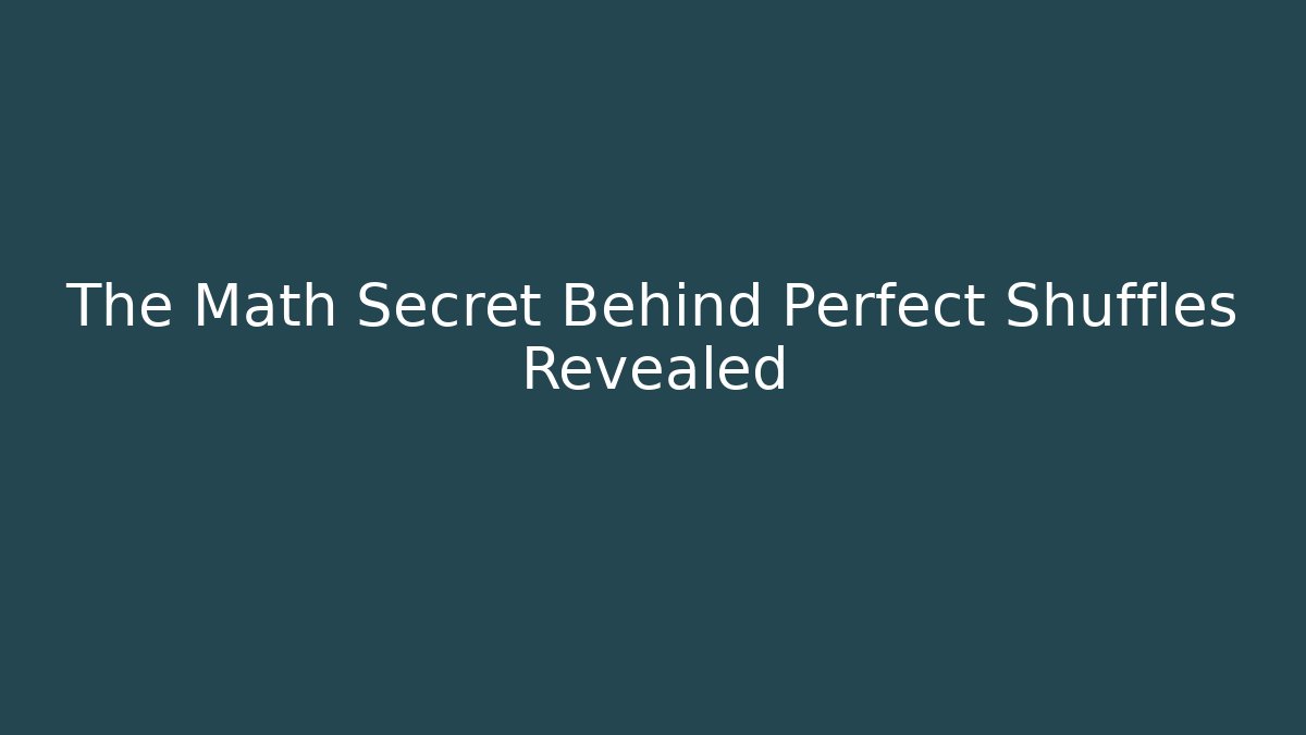 The Math Secret Behind Perfect Shuffles Revealed