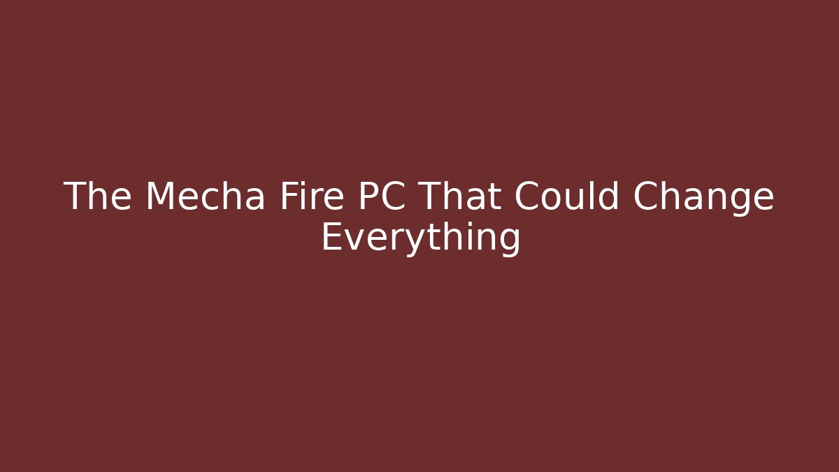 The Mecha Fire PC That Could Change Everything