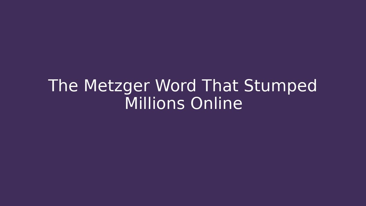 The Metzger Word That Stumped Millions Online