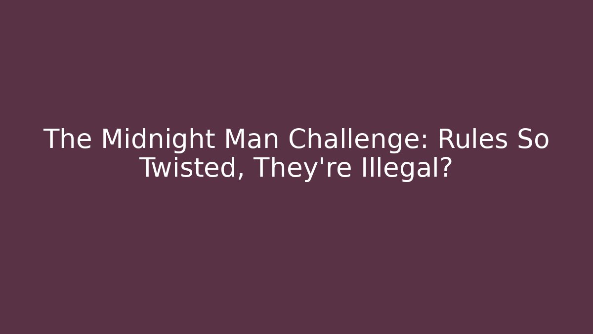 The Midnight Man Challenge: Rules So Twisted, They're Illegal?