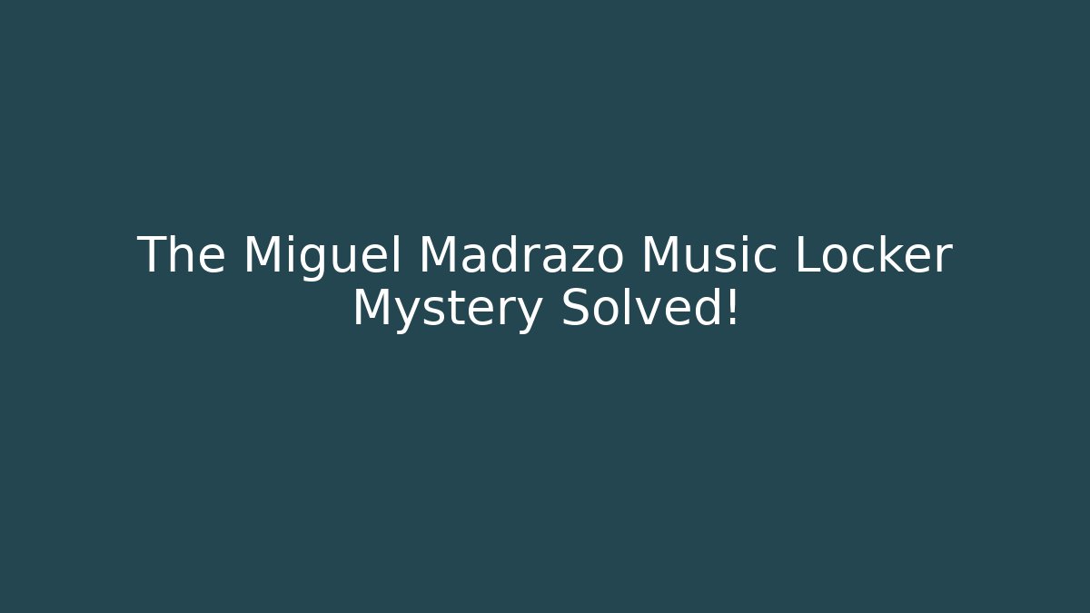 The Miguel Madrazo Music Locker Mystery Solved!