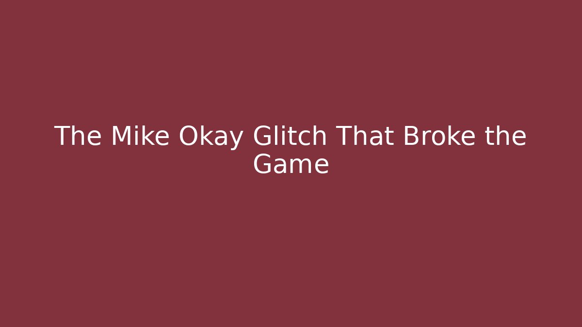 The Mike Okay Glitch That Broke the Game