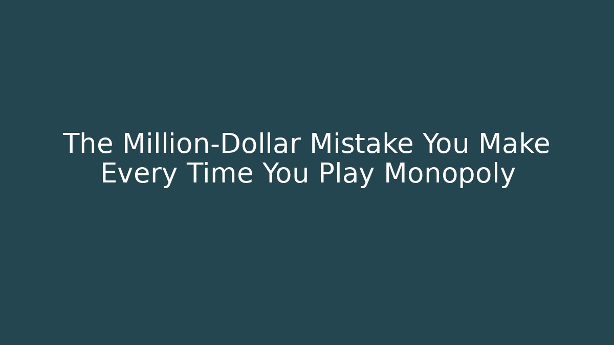 The Million-Dollar Mistake You Make Every Time You Play Monopoly