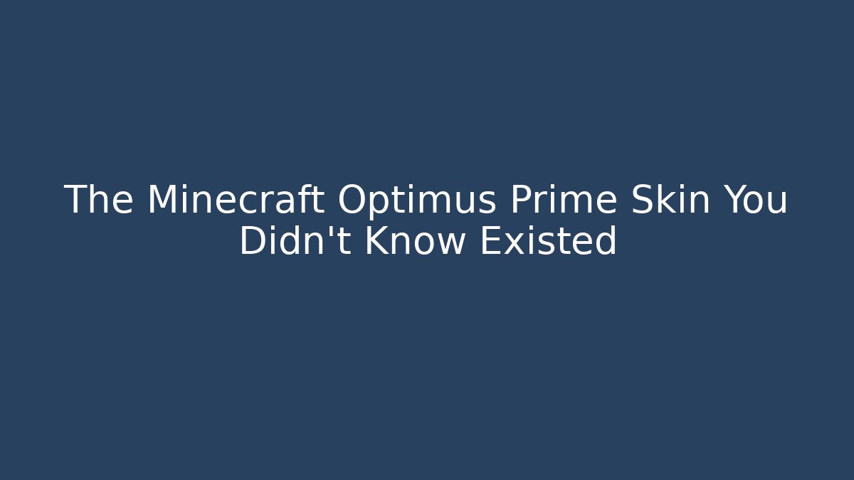 The Minecraft Optimus Prime Skin You Didn't Know Existed - Celivion
