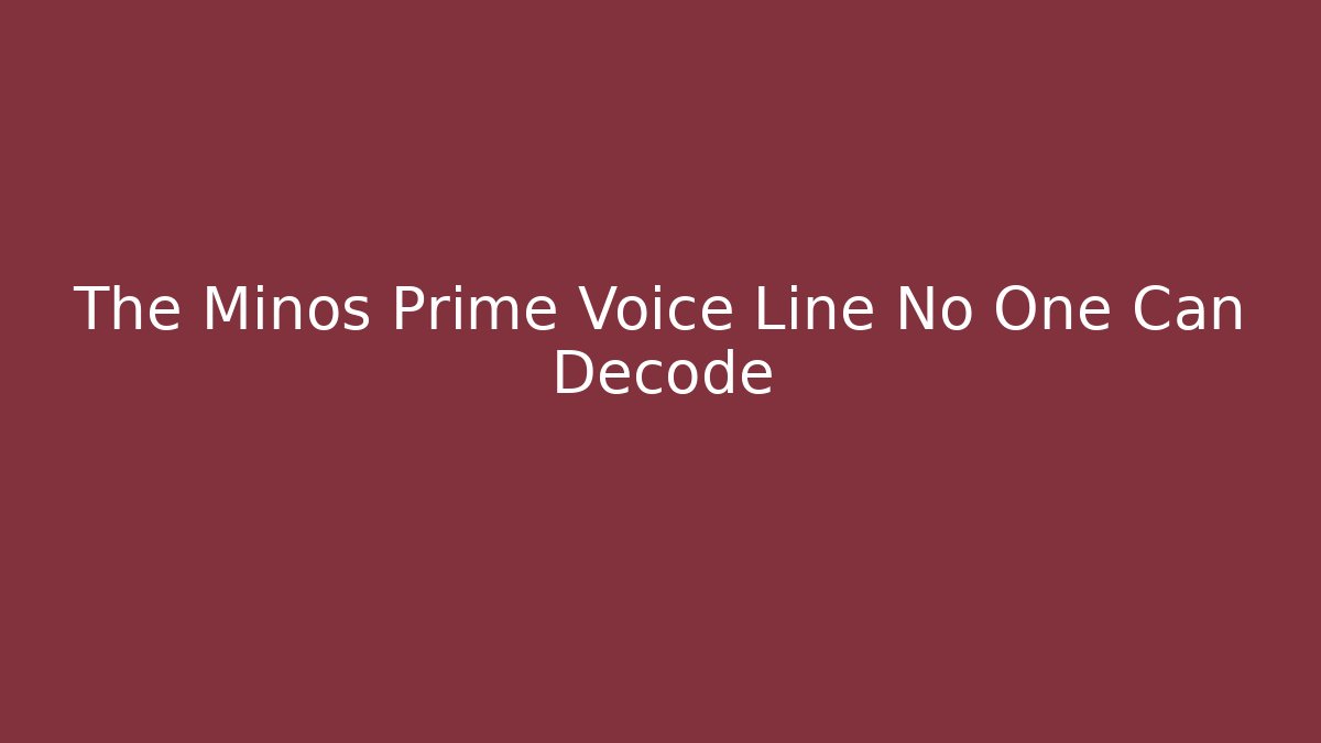 The Minos Prime Voice Line No One Can Decode