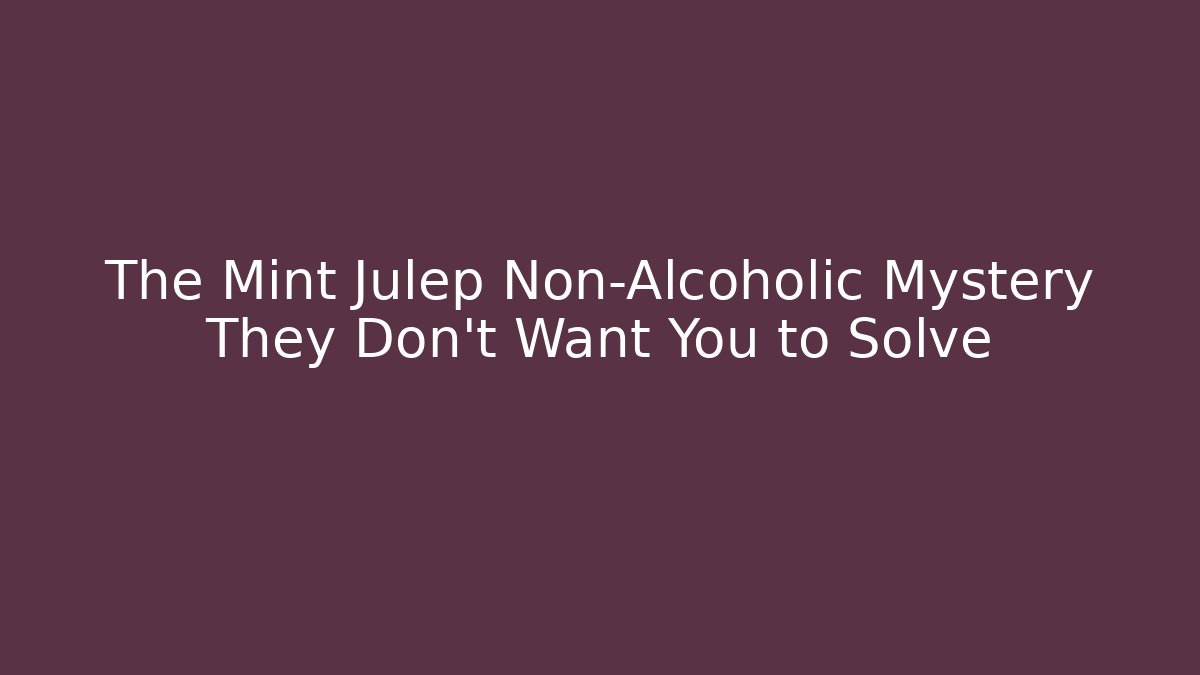 The Mint Julep Non-Alcoholic Mystery They Don't Want You to Solve