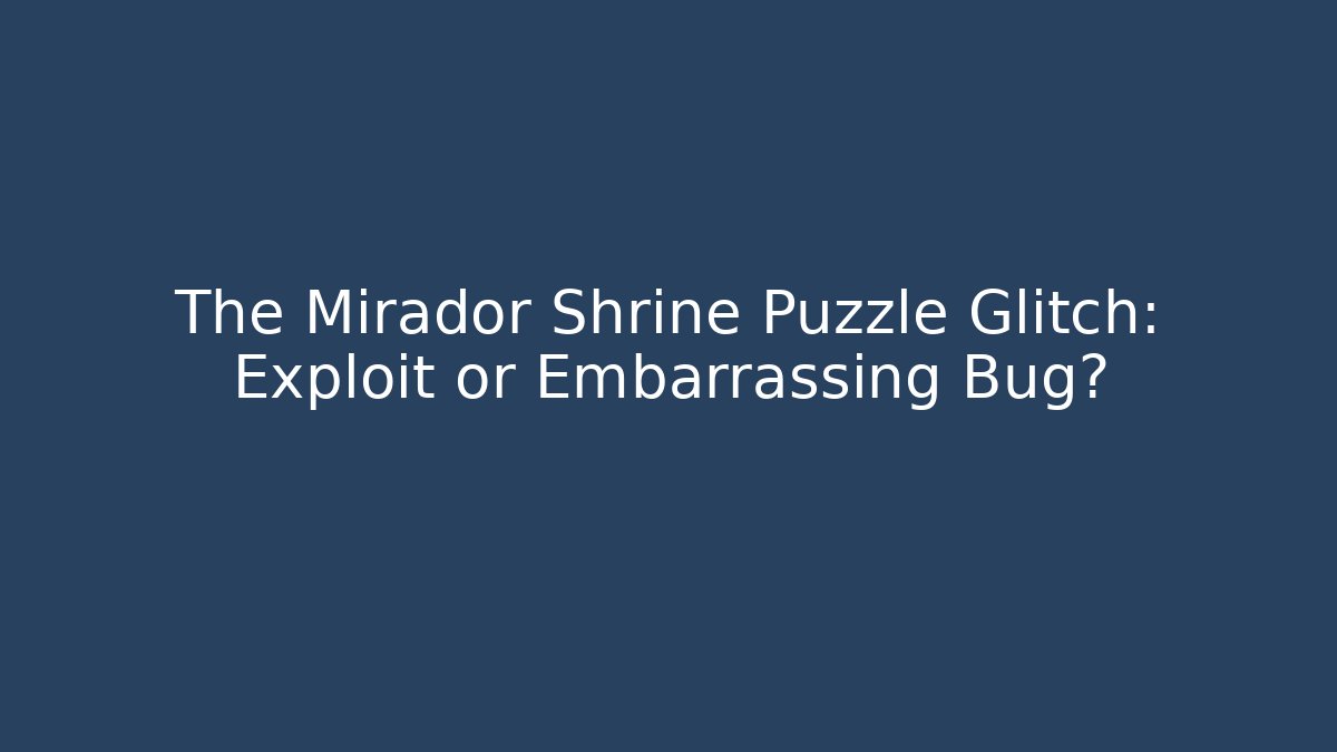 The Mirador Shrine Puzzle Glitch: Exploit or Embarrassing Bug?