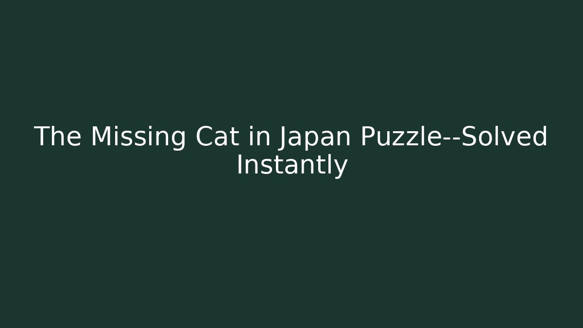 The Missing Cat in Japan Puzzle—Solved Instantly - Celivion