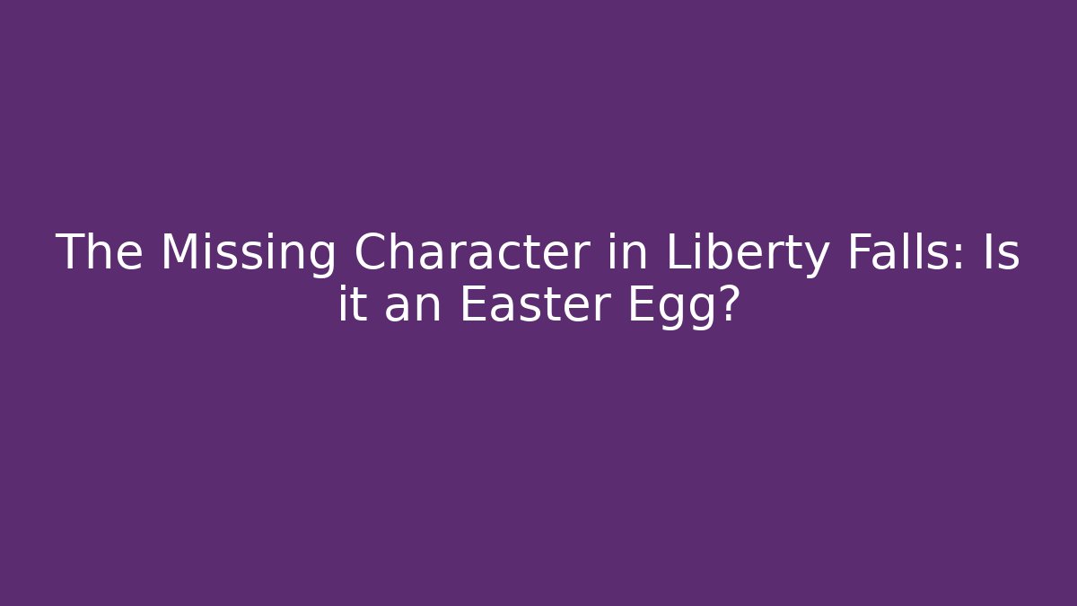 The Missing Character in Liberty Falls: Is it an Easter Egg? - Celivion