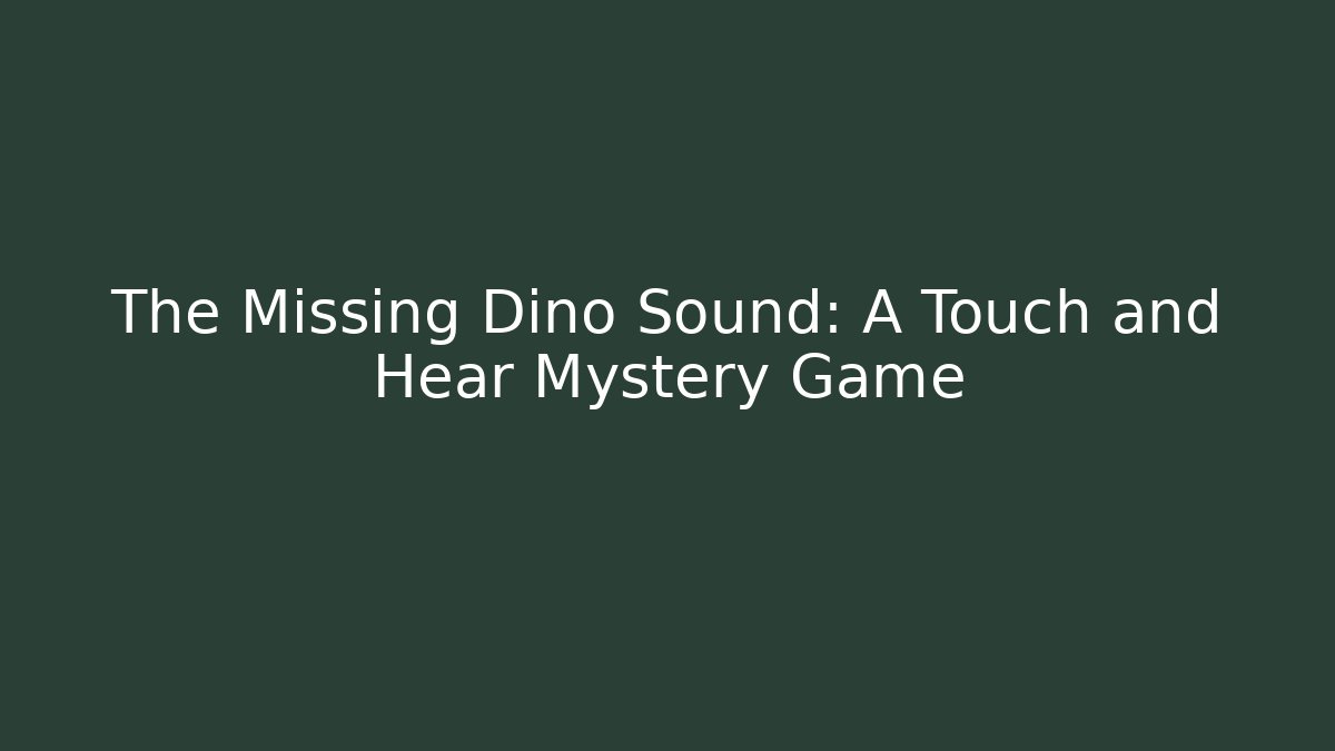 The Missing Dino Sound: A Touch and Hear Mystery Game