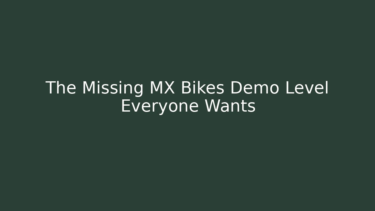 The Missing MX Bikes Demo Level Everyone Wants