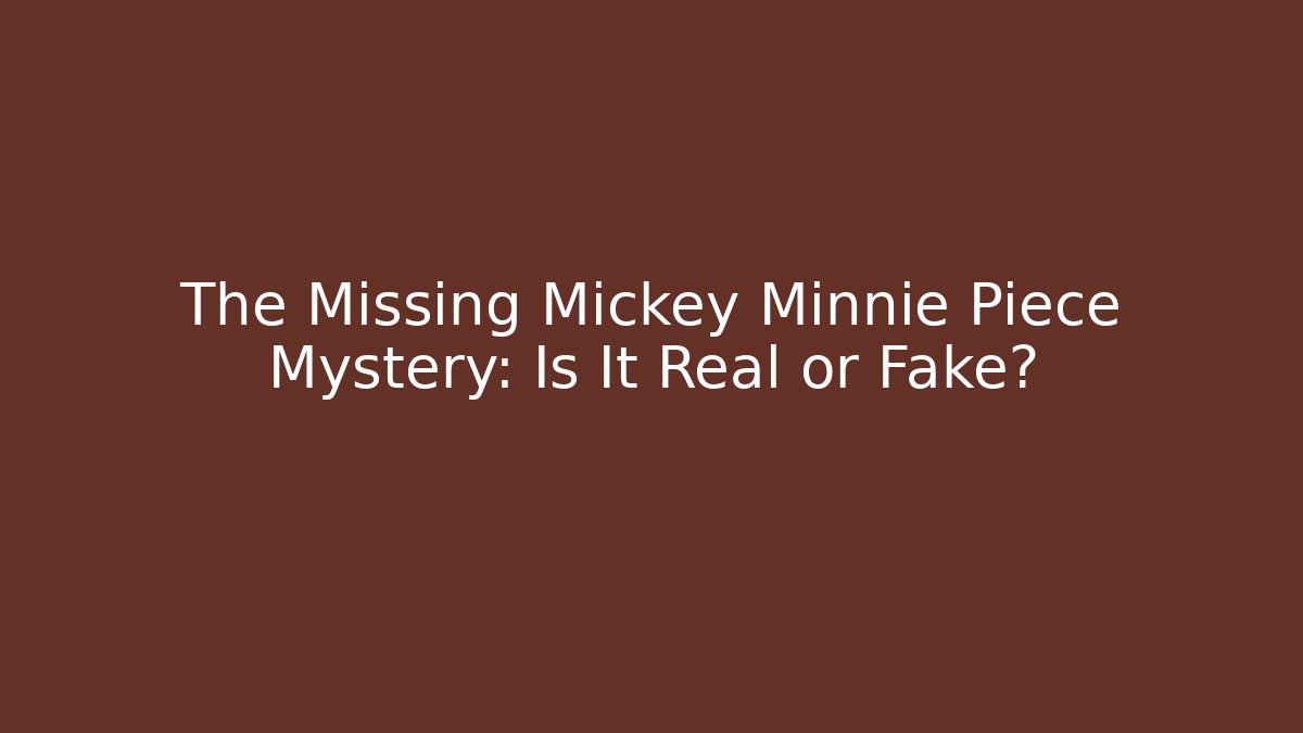 The Missing Mickey Minnie Piece Mystery: Is It Real or Fake?