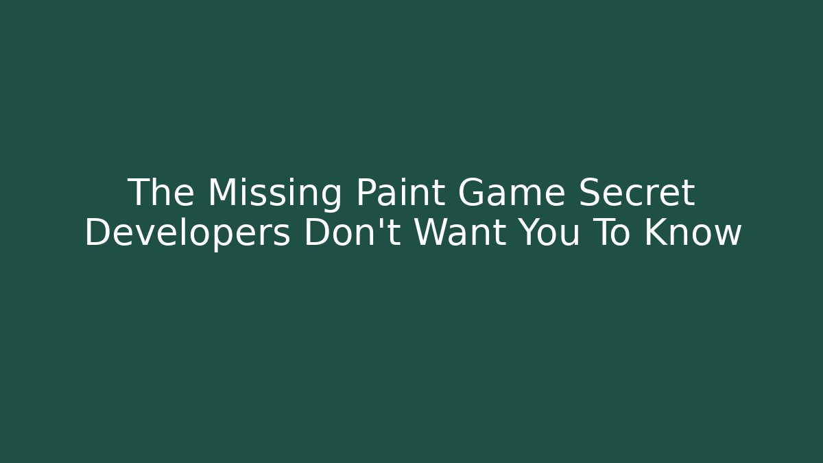 The Missing Paint Game Secret Developers Don’t Want You To Know