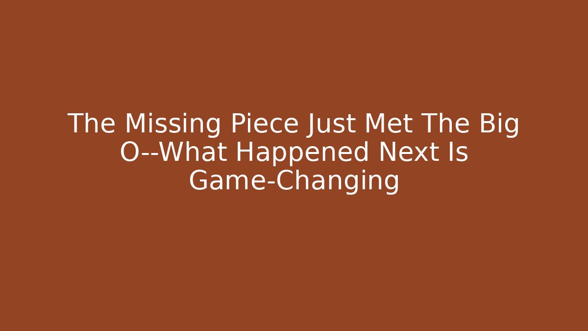The Missing Piece Just Met The Big O—What Happened Next Is Game-Changing