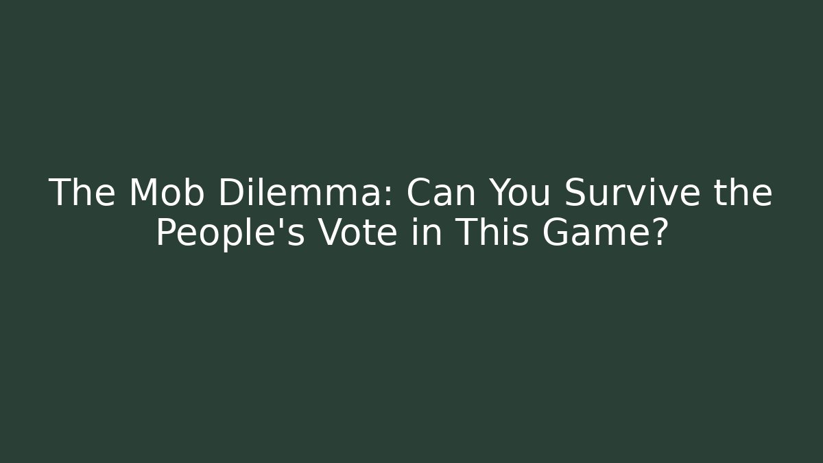 The Mob Dilemma: Can You Survive the People's Vote in This Game?