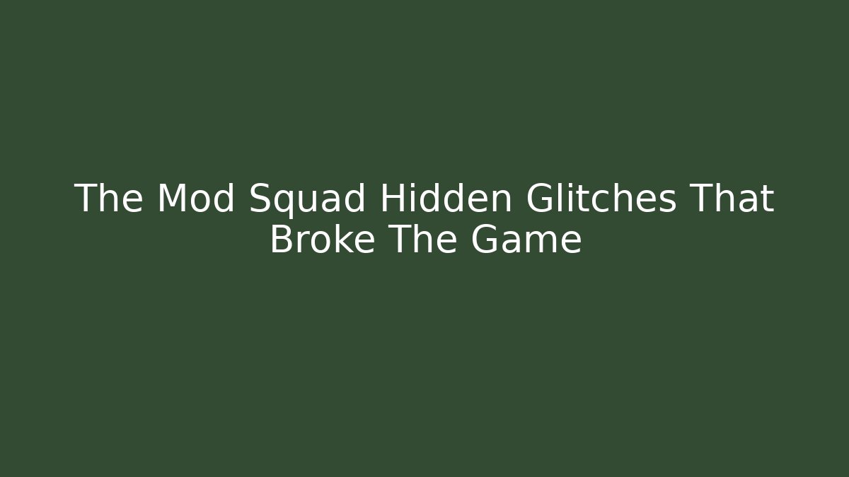 The Mod Squad Hidden Glitches That Broke The Game
